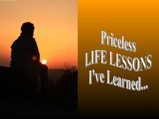 Priceless LIFE LESSONS I've Learned... 