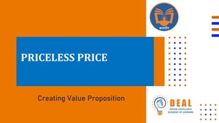 PRICELESS PRICE
Creating Value Proposition
 