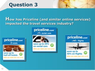 Question 3 H ow has Priceline (and similar online services) impacted the travel services industry? 
