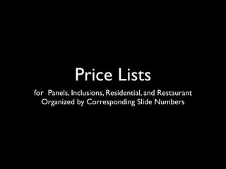 Price Lists
for Panels, Inclusions, Residential, and Restaurant
  Organized by Corresponding ݺߣ Numbers
 