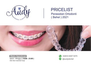 PRICELIST
Perawatan Ortodonti
( Behel ) 2020
@audydental
+62812 8257 5375
2021
 