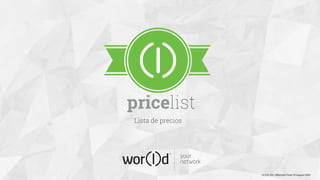 your
network
pricelist
v1.2.8 | ES | Effective From 19 August 2015
Lista de precios
 