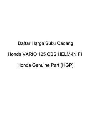 Daftar Harga Suku Cadang
Honda VARIO 125 CBS HELM-IN FI
Honda Genuine Part (HGP)
 