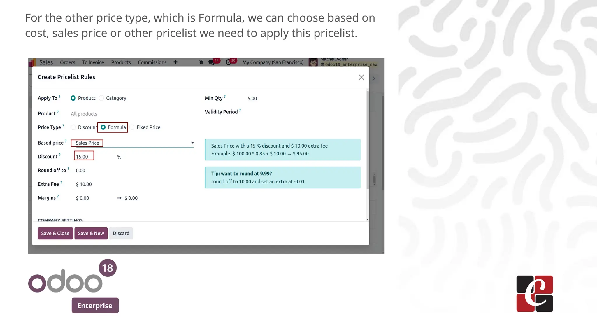 Enterprise
For the other price type, which is Formula, we can choose based on
cost, sales price or other pricelist we need to apply this pricelist.
 