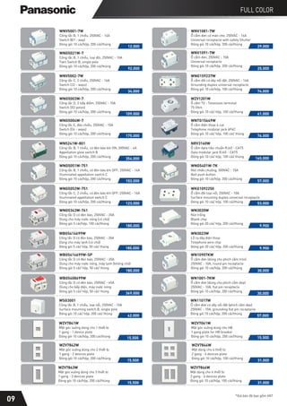12.000
WNV5001-7W
Công tắc B, 1 chiều, 250VAC - 16A
Switch B(1 - way)
Đóng gói 10 cái/hộp, 200 cái/thùng
WNV1081-7W
Ổ cắm đơn có màn che, 250VAC - 16A
Universal receptacle with safety Shutter
Đóng gói 10 cái/hộp, 200 cái/thùng
29.000
WNG5021W-7
Công tắc B, 1 chiều, loại đôi, 250VAC - 10A
Twin Switch B, single pole
Đóng gói 10 cái/hộp, 200 cái/thùng
92.000
WNV1091-7W
Ổ cắm đơn, 250VAC - 10A
Universal receptacle
Đóng gói 10 cái/hộp, 200 cái/thùng
25.000
WBG5408699W
Công tắc D có đèn báo, 250VAC - 45A
Dùng cho bếp điện, máy nước nóng
Đóng gói 5 cái/ hộp, 50 cái/ thùng
369.000
WN1001-7KW
Ổ cắm đơn (dùng cho phích cắm dẹp)
250VAC - 10A, flat pin receptacle
Đóng gói 10 cái/hộp, 200 cái/thùng
30.000
34.000
WNV5002-7W
Công tắc C, 2 chiều, 250VAC - 16A
Switch C(2 - ways)
Đóng gói 10 cái/hộp, 200 cái/thùng
WNG159237W
Ổ cắm đôi có dây nối đất, 250VAC - 16A
Grounding duplex universal receptacle
Đóng gói 10 cái/hộp, 100 cái/thùng
74.000
WNG5003W-7
Công tắc D, 2 tiếp điểm, 250VAC - 10A
Switch D(2 poles)
Đóng gói 10 cái/hộp, 200 cái/thùng
109.000
WZV1201W
Ổ cắm TV - Television terminal
75 Ohm
Đóng gói 10 cái/ hộp, 100 cái/thùng
61.000
WNG5004W-7
Công tắc E, đảo chiều, 250VAC - 10A
Switch E(4 - ways)
Đóng gói 10 cái/hộp, 200 cái/thùng
175.000
WNTG15649W
Ổ cắm điện thoại 4 cực
Telephone modular jack 6P4C
Đóng gói 10 cái/ hộp, 100 cái/ thùng
76.000
WN5241W-801
Công tắc B, 1 chiều, có đèn báo khi ON, 300VAC - 4A
Appellation glow switch B
Đóng gói 10 cái/hộp, 200 cái/thùng
354.000
NRV3160W
Ổ cắm data tiêu chuẩn RJ45 - CAT5
Data modular jack RJ45 - CAT5
Đóng gói 10 cái/ hộp, 100 cái/ thùng
165.000
WNG5051W-751
Công tắc B, 1 chiều, có đèn báo khi OFF, 250VAC - 16A
Illuminated appellation switch C
Đóng gói 10 cái/hộp, 200 cái/thùng
102.000
WNG5401W-7K
Nút nhấn chuông, 300VAC - 10A
Bell push button
Đóng gói 10 cái/hộp, 200 cái/thùng
57.000
WNG5343W-761
Công tắc D có đèn báo, 250VAC - 20A
Dùng cho máy nước nóng (có chữ)
Đóng gói 5 cái/hộp, 100 cái/thùng
180.000
WN3020W
Nút trống
Blank chip
Đóng gói 20 cái/ hộp, 200 cái/thùng
9.900
WBG5414699W
Công tắc D có đèn báo, 250VAC - 20A
Dùng cho máy lạnh (có chữ)
Đóng gói 5 cái/ hộp, 50 cái/ thùng 180.000
WN3023W
Lỗ ra dây điện thoại
Telephone wire chip
Đóng gói 20 cái/ hộp, 200 cái/thùng
9.900
WNG5052W-751
Công tắc C, 2 chiều, có đèn báo khi OFF, 250VAC - 16A
Illuminated appellation switch C
Đóng gói 10 cái/hộp, 200 cái/thùng
123.000
WKG1092250
Ổ cắm đôi loại nổi, 250VAC - 10A
Surface mounting duplex universal receptacle
Đóng gói 10 cái/ hộp, 100 cái/thùng
53.000
WSG3001
Công tắc B, 1 chiều, loại nổi, 250VAC - 10A
Surface mounting switch B, single pole
Đóng gói 10 cái/ hộp, 200 cái/ thùng
42.000
WN11017W
Ổ cắm đơn có dây nối đất (phích cắm dẹp)
250VAC - 10A, grounding flat pin receptacle
Đóng gói 10 cái/hộp, 200 cái/thùng
57.000
*Giá bán đã bao gồm VAT
FULL COLOR
WZV7842W
Mặt góc vuông dùng cho 2 thiết bị
1 gang - 2 devices plate
Đóng gói 10 cái/hộp, 200 cái/thùng
15.500
WZV7844W
Mặt dùng cho 4 thiết bị
2 gang - 4 devices plate
Đóng gói 10 cái/hộp, 100 cái/thùng
31.000
WZV7843W
Mặt góc vuông dùng cho 3 thiết bị
1 gang - 3 devices plate
Đóng gói 10 cái/hộp, 200 cái/thùng
15.500
WZV7846W
Mặt dùng cho 6 thiết bị
2 gang - 6 devices plate
Đóng gói 10 cái/hộp, 100 cái/thùng
31.000
15.500
WZV7841W
Mặt góc vuông dùng cho 1 thiết bị
1 gang - 1 device plate
Đóng gói 10 cái/hộp, 200 cái/thùng 15.500
WZV7061W
Mặt góc vuông dùng cho HB
1 gang plate for HB breaker
Đóng gói 10 cái/hộp, 200 cái/thùng
WBG5414699W-SP
Công tắc D có đèn báo, 250VAC - 20A
Dùng cho máy nước nóng, máy lạnh (không chữ)
Đóng gói 5 cái/ hộp, 50 cái/ thùng
180.000
WN10907KW
Ổ cắm đơn (dùng cho phích cắm tròn)
250VAC - 10A, round pin receptacle
Đóng gói 10 cái/hộp, 200 cái/thùng
30.000
09
 