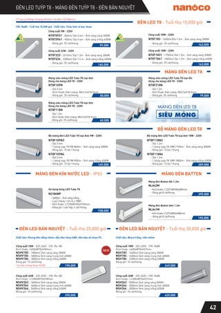 ĐÈN LED TUÝP T8 - MÁNG ĐÈN TUÝP T8 - ĐÈN BÁN NGUYỆT
ĐÈN LED T8 - Tuổi thọ 15,000 giờ
(*) Lưu ý: Không sử dụng dimmer cho đèn LED Nanoco
143.000
NT8T183 - 1600lm/Dài 1.2m - Ánh sáng vàng 3000K
Công suất 18W - 220V
149.000
Bộ máng đèn LED Tube T8 loại đơn 9W - 220V
NT8F109N3
- Dài 0.6m
- 1 bóng tuýp T8 9W 860lm - Ánh sáng vàng 3000K
- Đóng gói: 15 bộ / thùng
NT8F109N6
- Dài 0.6m
- 1 bóng tuýp T8 9W 900lm - Ánh sáng trắng 6500K
- Đóng gói: 15 bộ / thùng 209.000
Bộ máng đèn LED Tube T8 loại đơn 18W - 220V
NT8F118N3
- Dài 1.2m
- 1 bóng tuýp T8 18W 1750lm - Ánh sáng vàng 3000K
- Đóng gói: 15 bộ / thùng
NT8F118N6
- Dài 1.2m
- 1 bóng tuýp T8 18W 1800lm - Ánh sáng trắng 6500K
- Đóng gói: 15 bộ / thùng
- Đóng gói: 25 cái/thùng
99.000
NT8T0931 - 860lm/ Dài 0.6m - Ánh sáng vàng 3000K
NT8T0961 - 900lm/ Dài 0.6m - Ánh sáng trắng 6500K
Công suất 9W - 220V
143.000
NT8T1831 - 1750lm/ Dài 1.2m - Ánh sáng vàng 3000K
NT8T1861 - 1800lm/ Dài 1.2m - Ánh sáng trắng 6500K
Công suất 18W - 220V
- Đóng gói: 25 cái/thùng
- Đóng gói: 25 cái/thùng
NT8T223 - 2010lm/ Dài 1.2m - Ánh sáng vàng 3000K
NT8T226 - 2200lm/ Dài 1.2 m - Ánh sáng trắng 6500K
Công suất 22W - 220V
- Đóng gói: 25 cái/thùng
165.000
MÁNG ĐÈN LED T8
BỘ MÁNG ĐÈN LED T8
Máng đèn Batten đôi 1.2m
NLA42M
- Kích thước: L1227xW100xH85mm
- Đóng gói 8 cái/thùng
195.000
295.000
938.000
N2186WP
Sử dụng bóng LED Tube T8
MÁNG ĐÈN KÍN NƯỚC LED - IP65
- 3600lm - Ánh sáng trắng
- Loại 2 bóng 1.2m (2 x 18W)
- Kích thước: L1270xW102xH155mm
- Đóng gói 1 cái/ hộp, 4 cái/ thùng
MÁNG ĐÈN BATTEN
Máng đèn Batten đơn 1.2m
NLA41M
- Kích thước L1227xW55xH80mm
- Đóng gói 8 cái/thùng
CRI: Ra80 - Tuổi thọ 15,000 giờ - Chất liệu: Thủy tinh có bọc nhựa
50.000
NT8F109N
Máng siêu mỏng LED Tube T8 loại đơn
Dùng cho bóng LED T8 - 220V
- Dài 0.6m
- Kích thước thân máng: W43.5xH18.5mm
- Đóng gói: 25 cái/thùng
65.000
NT8F118N
Máng siêu mỏng LED Tube T8 loại đơn
Dùng cho bóng LED T8 - 220V
- Dài 1.2m
- Kích thước thân máng: W43.5xH18.5mm
- Đóng gói: 25 cái/thùng
79.000
NT8F218N
Máng siêu mỏng LED Tube T8 loại đôi
Dùng cho bóng LED T8 - 220V
- Dài 1.2m
- Kích thước thân máng: W43.5xH18.5mm
- Đóng gói: 25 cái/thùng
Chất liệu: Khung đèn bằng nhôm, đầu đèn nhựa ABS, tấm bảo vệ nhựa PC
NSHV183
NSHV186
- 1800lm/ Ánh sáng vàng 3000K
NSHV184 - 1800lm/ Ánh sáng trung tính 4000K
- 1800lm/ Ánh sáng trắng 6500K
190.000
Công suất 18W - 220-265V - CRI: Ra >80
Kích thước: L600xW75xH30mm
Đóng gói: 10 cái/thùng
NSHV363
NSHV366
- 3600lm/ Ánh sáng vàng 3000K
NSHV364 - 3600lm/ Ánh sáng trung tính 4000K
- 3600lm/ Ánh sáng trắng 6500K
290.000
Công suất 36W - 220-265V - CRI: Ra >80
Kích thước: L1200xW75xH30mm
Đóng gói: 10 cái/thùng
Chất liệu: Nhựa trắng, viền nhôm
249.000
425.000
NSH363
NSH366
- 3000lm/ Ánh sáng vàng 3000K
NSH364 - 3000lm/ Ánh sáng trung tính 4000K
- 3000lm/ Ánh sáng trắng 6500K
Công suất 36W - 220-265V - CRI: Ra80
Kích thước: L1200xW75xH27mm
Đóng gói: 10 cái/thùng
NSH183
NSH186
- 1600lm/ Ánh sáng vàng 3000K
NSH184 - 1600lm/ Ánh sáng trung tính 4000K
- 1600lm/ Ánh sáng trắng 6500K
Công suất 18W - 220-265V - CRI: Ra80
Kích thước: L600xW75xH27mm
Đóng gói: 10 cái/thùng
ĐÈN LED BÁN NGUYỆT - Tuổi thọ 30,000 giờ
ĐÈN LED BÁN NGUYỆT - Tuổi thọ 25,000 giờ
* Dự kiến có hàng tháng 12/2020
MÁNG ĐÈN LED T8
SIÊU MỎNG
42
 