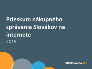 Prieskum nákupného
správania Slovákov na
internete
2015
 