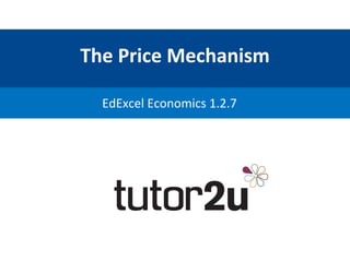 The	
  Price	
  Mechanism	
  
EdExcel	
  Economics	
  1.2.7	
  
 