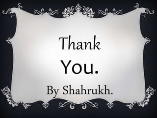 Thank
You.
By Shahrukh.
 