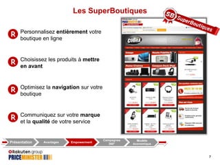Les SuperBoutiques
Personnalisez entièrement votre
boutique en ligne

Choisissez les produits à mettre
en avant

Optimisez la navigation sur votre
boutique

Communiquez sur votre marque
et la qualité de votre service

Présentation

Avantages

Empowerment

Campagnes
360°

Modèle
économique

7

 