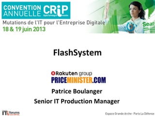 FlashSystem
Patrice Boulanger
Senior IT Production Manager
 
