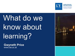 What do we
know about
learning?
Gwyneth Price
 