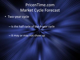 PricenTime.com
Market Cycle Forecast
• Two-year cycle
– Is the half cycle of the 4-year cycle
– It may or may not show up
 
