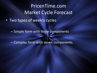 PricenTime.com
Market Cycle Forecast
• Two types of weekly cycles
– Simple form with three components
– Complex form with seven components
 