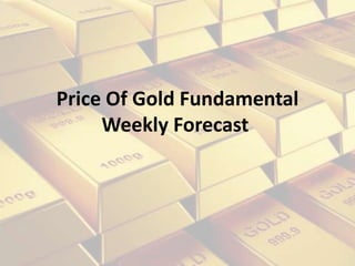 Price Of Gold Fundamental
Weekly Forecast
 