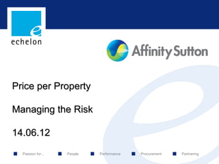 Price per Property

Managing the Risk

14.06.12
  Passion for...   People   Performance   Procurement   Partnering
 
