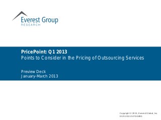 Preview Deck
January-March 2013
PricePoint: Q1 2013
Points to Consider in the Pricing of Outsourcing Services
Copyright © 2013, Everest Global, Inc.
EGR-2013-9-PD-0890
 