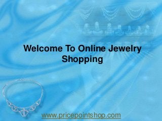 Welcome To Online Jewelry
Shopping

www.pricepointshop.com

 