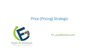 Price (Pricing) Strategic
Ph_eyad@yahoo.com
 