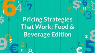 Pricing Strategies
That Work: Food &
Beverage Edition
 
