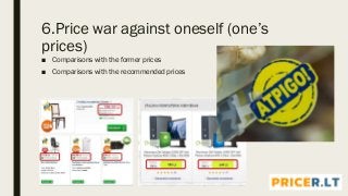 6.Price war against oneself (one’s
prices)
■ Comparisons with the former prices
■ Comparisons with the recommended prices
 