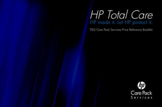 HP Total CareHP made it. Let HP protect it.
PSG Care Pack Services Price Reference Booklet
 