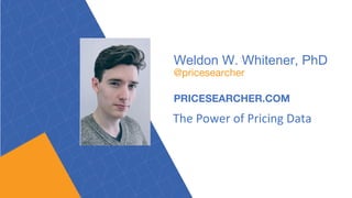 Weldon W. Whitener, PhD
@pricesearcher
PRICESEARCHER.COM
 