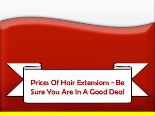 Prices Of Hair Extensions - Be
Sure You Are In A Good Deal
 