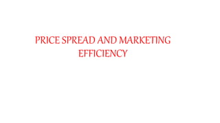 PRICE SPREAD AND MARKETING
EFFICIENCY
 