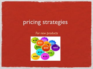 pricing strategies
For new products
 