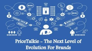 PriceTalkie - The Next Level of
Evolution For Brands
 