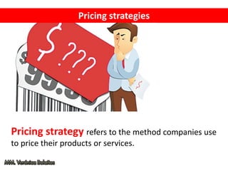 Pricing strategies
Pricing strategy refers to the method companies use
to price their products or services.
 