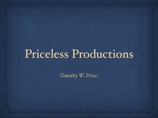 Priceless Productions
      Timothy W. Price
 