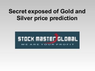 Secret exposed of Gold and
Silver price prediction

 