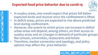 Expected food price behavior due to covid-19
4
• In surplus areas, one would expect that prices fall below
expected levels...