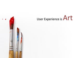 User Experience is Art
 