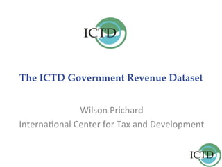 The  ICTD  Government  Revenue  Dataset	
Wilson	
  Prichard	
  
Interna1onal	
  Center	
  for	
  Tax	
  and	
  Development	
  
	
  
	
  
 