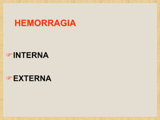 HEMORRAGIA
INTERNA
EXTERNA
 