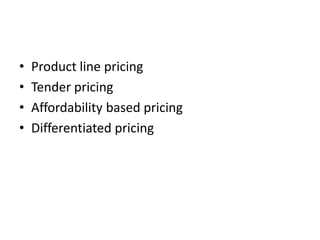 Product line pricing,[object Object],Tender pricing,[object Object],Affordability based pricing,[object Object],Differentiated pricing ,[object Object]