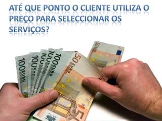 Até que ponto o cliente utiliza o preço para seleccionar os serviços?