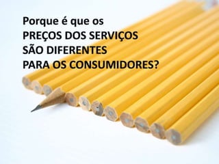 Porque é que os PREÇOS DOS SERVIÇOS SÃO DIFERENTES PARA OS CONSUMIDORES?
