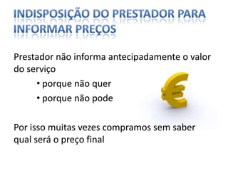 Indisposição do prestador para informar preçosPrestador não informa antecipadamente o valor do serviçoporque não querporque não podePor isso muitas vezes compramos sem saber qual será o preço final