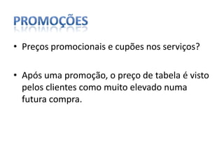 promoçõesPreços promocionais e cupões nos serviços?Após uma promoção, o preço de tabela é visto pelos clientes como muito elevado numa futura compra.