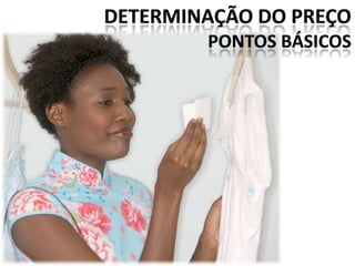 DETERMINAÇÃO DO PREÇOPONTOS BÁSICOS 