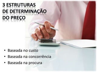 3 estruturas de determinação do preçoBaseada no custoBaseada na concorrênciaBaseada na procura