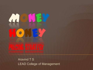 MONEY
HONEY
PRICING STRATEGY
    Aravind T S
    LEAD College of Management
 
