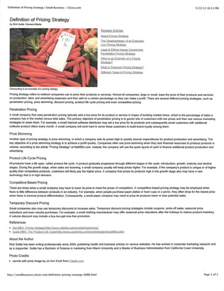 Deﬁnition of Pricing Strategy | Small Business - Chron.com                                                                                                5/22/12 10:11 PM



  Deﬁnition of Pricing Strategy
 by Rick Suttle, Demand Media

                                                                            Related Articles
                                                                            About Pricing Strategy
                                                                            The Disadvantages of an Everyday
                                                                            Low Pricing Strategy
                                                                            Legal & Ethical Issues Concerning
                                                                            Penetration Pricing Strategy
                                                                            What Is an Example of a Pricing
                                                                            Strategy?
                                                                            What is Premium Pricing Strategy7
                                                                            Different Types of Pricing Strategy




 Discounting is an example of a pricing stategy.
 Pricing strategy refers to method companies use to price their products or services. Almost all companies, large or small, base the price of their products and services
 on production, labor and advertising expenses and then add on a certain percentage so they can make a proﬁt. There are several different pricing strategies, such as
 penetration pricing, price skimming, discount pricing, product life cycle pricing and even competitive pricing.

 Penetration Pricing
 A small company that uses penetration pricing typically sets a low price for its product or service in hopes of building market share, which is the percentage of sales a
 company has in the market versus total sales. The primary objective of penetration pricing is to garner lots of customers with low prices and then use various marketing
 strategies to retain them. For example, a small Internet software distributor may set a low price for its products and subsequently email customers with additional
 software product offers every month. A small company will work hard to serve these customers to build brand loyalty among them.

 Price Skimming
 Another type of pricing strategy is price skimming, in which a company sets its prices high to quickly recover expenditures for product production and advertising. The
 key objective of a price skimming strategy is to achieve a proﬁt quickly. Companies often use price skimming when they lack ﬁnancial resources to produce products in
 volume, according to the article "Pricing Strategy" at NetMBA.com. Instead, the company will use the quick spurts of cash to ﬁnance additional product production and
 advertising.

 Product Life Cycle Pricing
 All products have a life span, called product life cycle. A product gradually progresses through different stages in the cycle: introduction, growth, maturity and decline
 stages. During the growth stage, when sales are booming, a small company usually will keep prices higher. For example, if the company's product is unique or of higher
 quality than competitive products, customers will likely pay the higher price. A company that prices its products high in the growth stage also may have a new
 technology that is in high demand.

 Competitive-Based Pricing
 There are times when a small company may have to lower its price to meet the prices of competitors. A competitive-based pricing strategy may be employed when
 there is little difference between products in an industry. For example, when people purchase paper plates or foam cups or a picnic, they often shop for the lowest price
 when there is minimal product differentiation. Consequently, a small paper company may need to price its products lower or lose potential sales.

 Temporary Discount Pricing
 Small companies also may use temporary discounts to increase sales. Temporary discount pricing strategies include coupons, cents-off sales, seasonal price
 reductions and even volume purchases. For example, a small clothing manufacturer may offer seasonal price reductions after the holidays to reduce product inventory.
 A volume discount may include a buy-two-get-one-free promotion.

 References
 • Net MBA: Pricing Strategy(http://www.netmba.com/marketing/pricing/)
 ■ Quick MBA: The Product Life Cvcle(http://www.quickmba.com/marketing/product/lifecvcle/)

 About the Author
 Rick Suttle has been writing professionally since 2009, publishing health and business articles on various websites. He has worked in corporate marketing research and
 as a copywriter. Suttle has a Bachelor of Science in marketing from Miami University and a Master of Business Administration from California Coast University.

 Photo Credits
 ■ carrots with price image by Jo Ann Koch from Fotolia.com




http://smallbusiness.chron.com/deﬁnition-pricing-strategy-4686.html                                                                                              Page 1 of 2
 