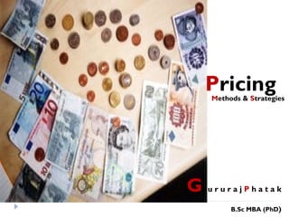 Pricing
   Methods & Strategies




G ururajPhatak
        B.Sc MBA (PhD)
 