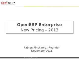 OpenERP Enterprise
                           New Pricing – 2013



                                  Fabien Pinckaers - Founder
                                       November 2013

Nom du fichier – à compléter   Management Presentation
 
