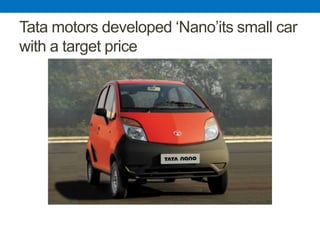 Tata motors developed „Nano‟its small car
with a target price
 